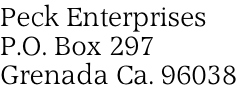 Peck Enterprises P.O. Box 297 Grenada Ca. 96038